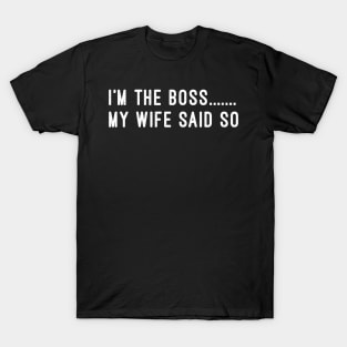 I'm the Boss My Wife Said So T-Shirt